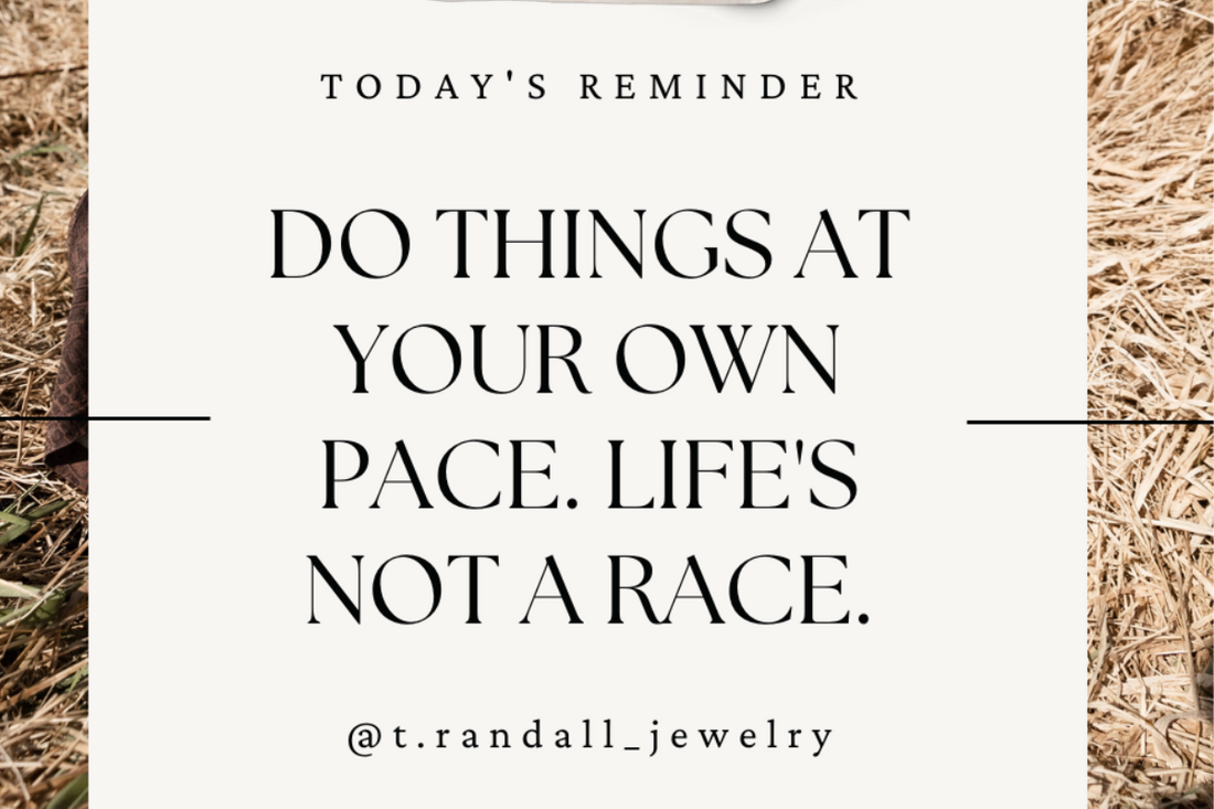 Do Things At Your Own Pace. Life's Not A Race.